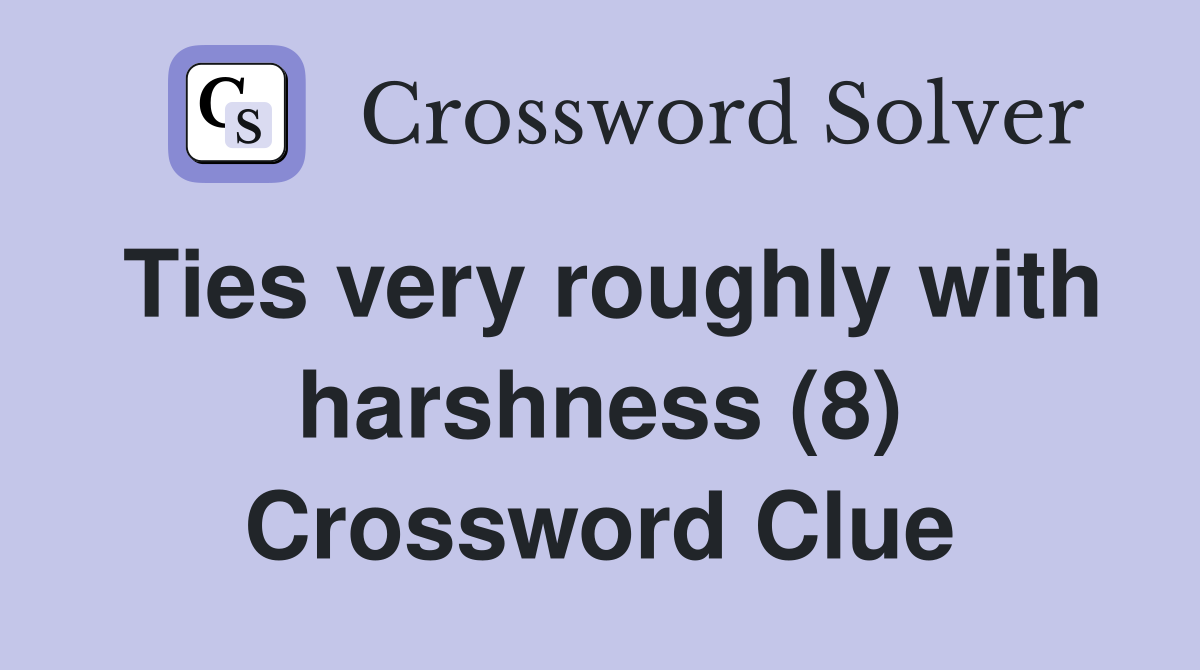 Ties very roughly with harshness (8) Crossword Clue