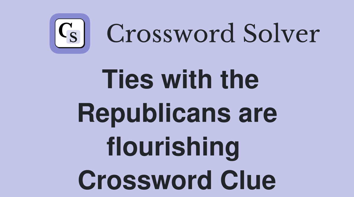 Ties with the Republicans are flourishing  Crossword Clue