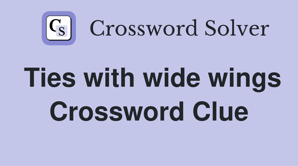 Ties with wide wings Crossword Clue