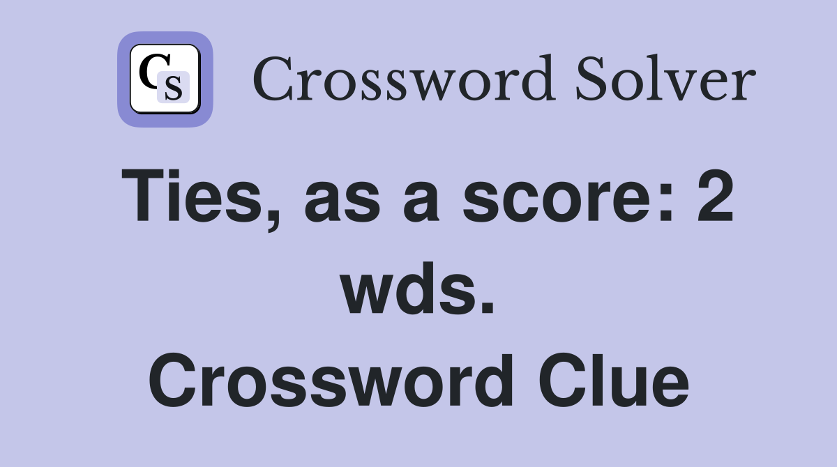 Ties, as a score: 2 wds. Crossword Clue