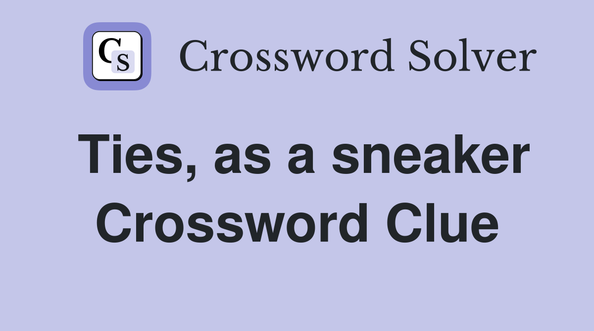 Ties, as a sneaker Crossword Clue