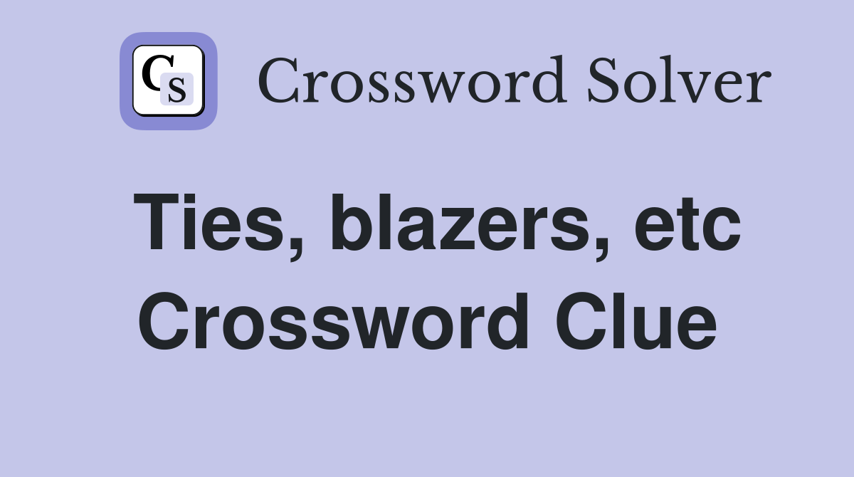 Ties, blazers, etc Crossword Clue
