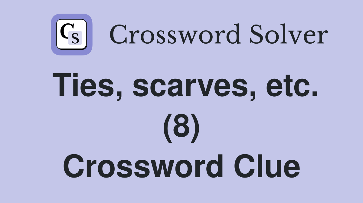 Ties, scarves, etc. (8) Crossword Clue