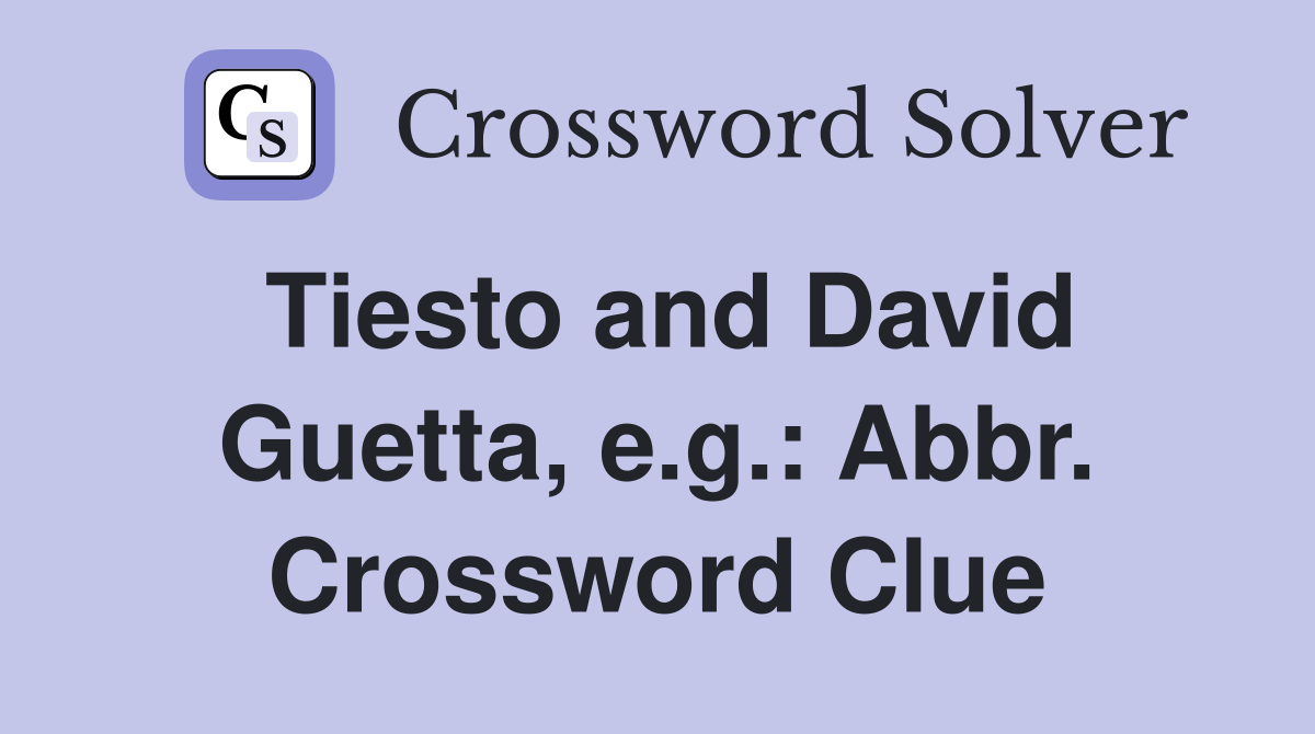Tiesto and David Guetta, e.g.: Abbr. Crossword Clue