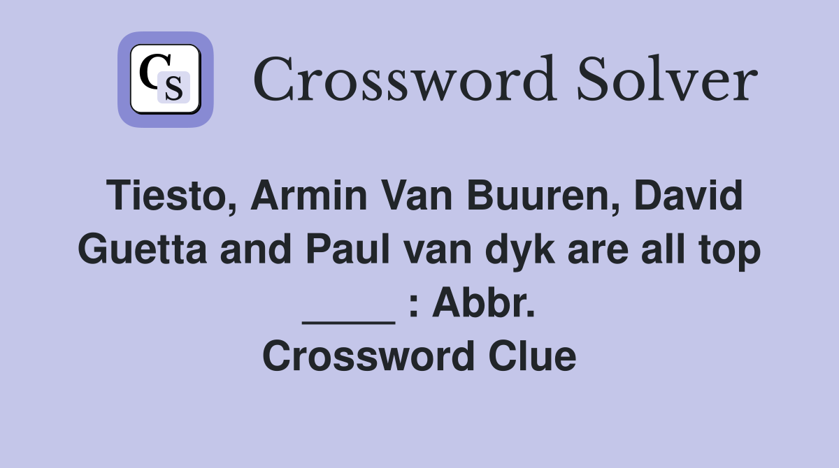 Tiesto, Armin Van Buuren, David Guetta and Paul van dyk are all top ____ : Abbr. Crossword Clue