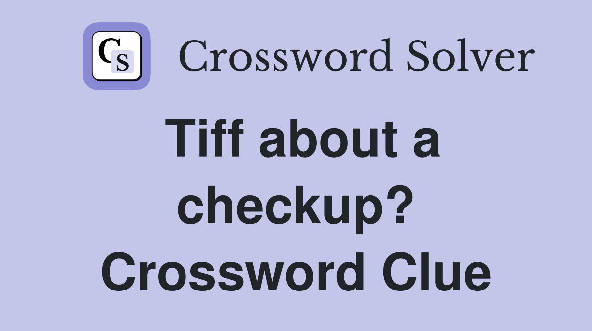 Tiff about a checkup? Crossword Clue