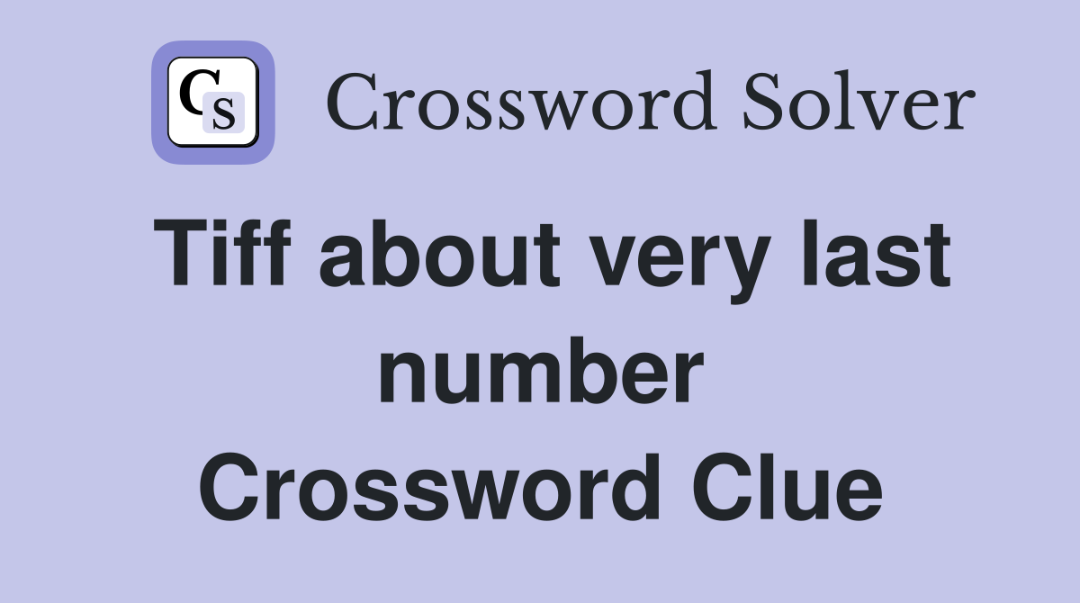Tiff about very last number Crossword Clue