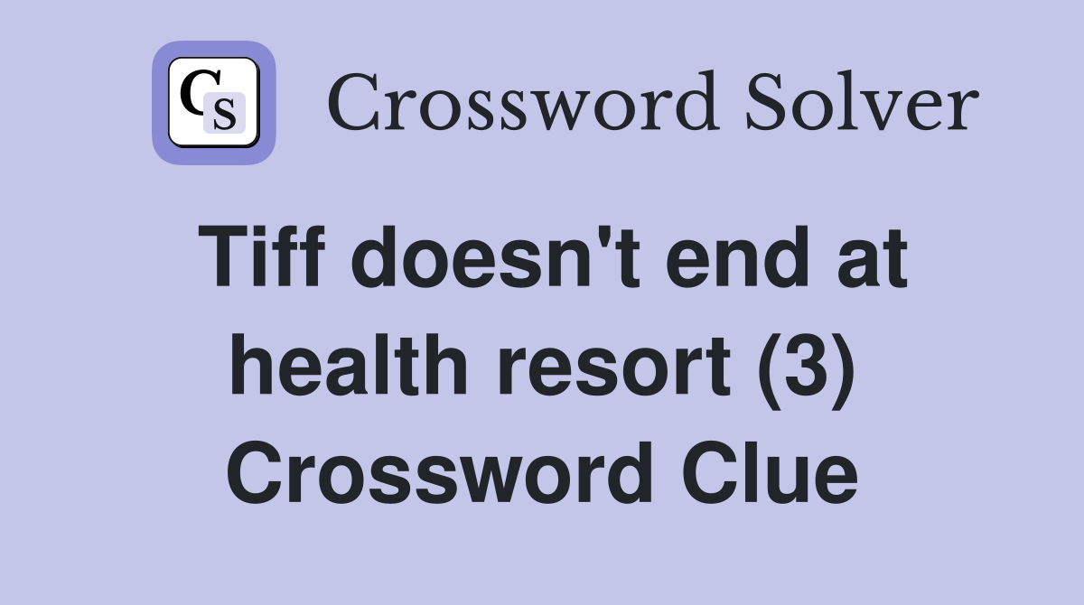 Tiff doesn't end at health resort (3) Crossword Clue