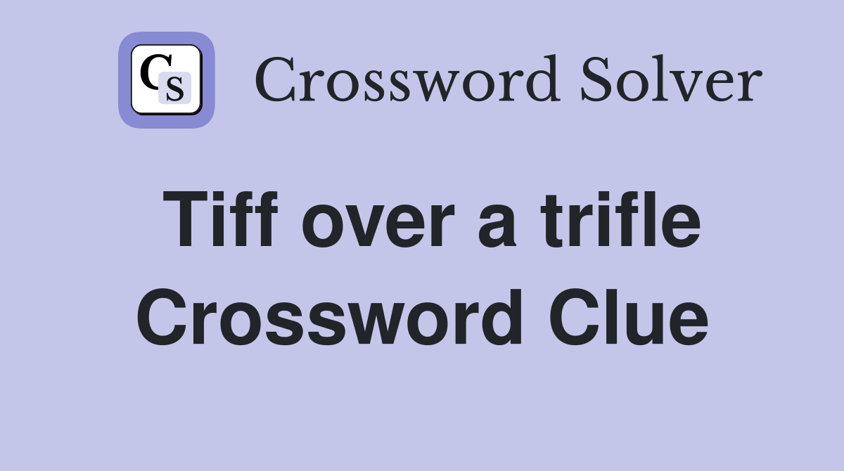 Tiff over a trifle Crossword Clue