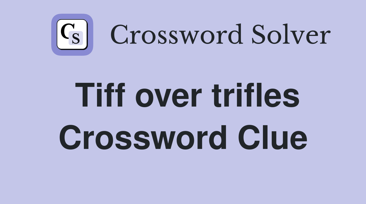 Tiff over trifles Crossword Clue