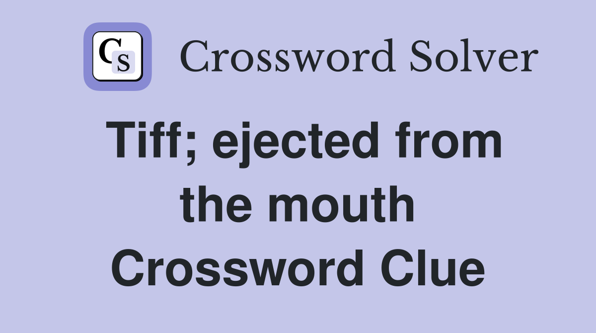 Tiff; ejected from the mouth Crossword Clue