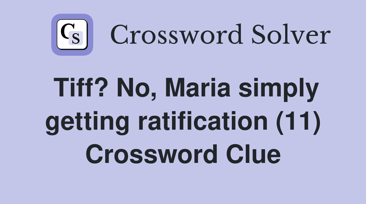 Tiff? No, Maria simply getting ratification (11) Crossword Clue