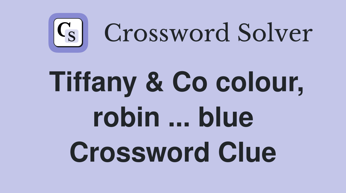 Tiffany & Co colour, robin ... blue Crossword Clue