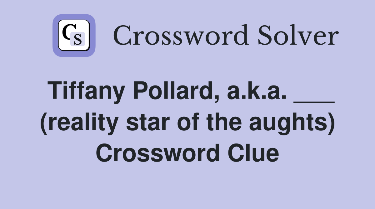 Tiffany Pollard, a.k.a. ___ (reality star of the aughts) Crossword Clue