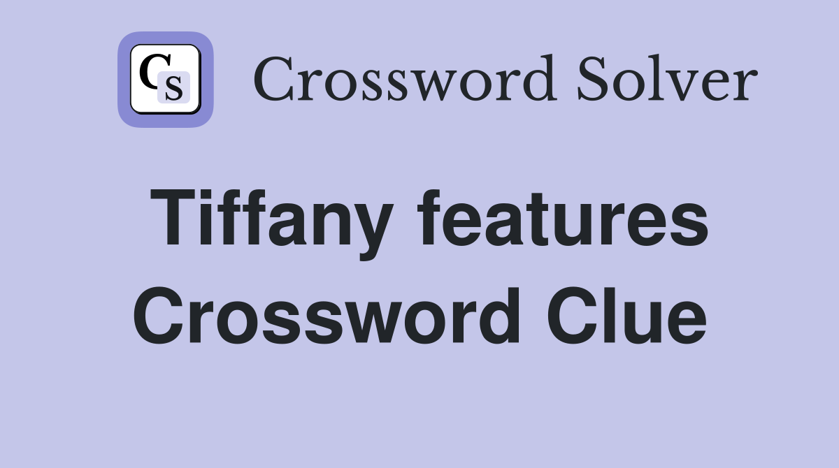 Tiffany features Crossword Clue