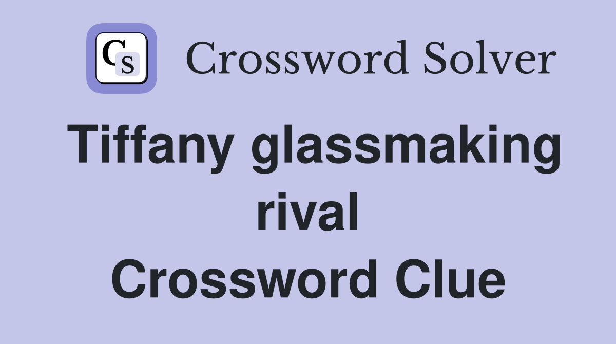 Tiffany glassmaking rival Crossword Clue