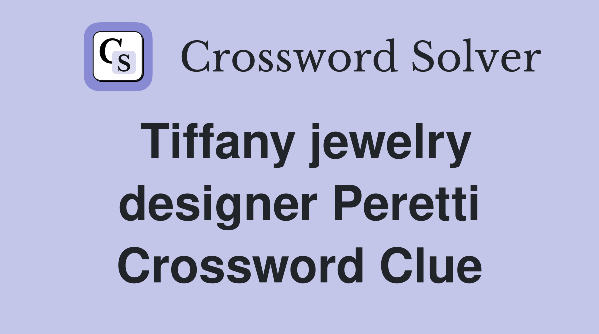 Tiffany jewelry designer Peretti Crossword Clue