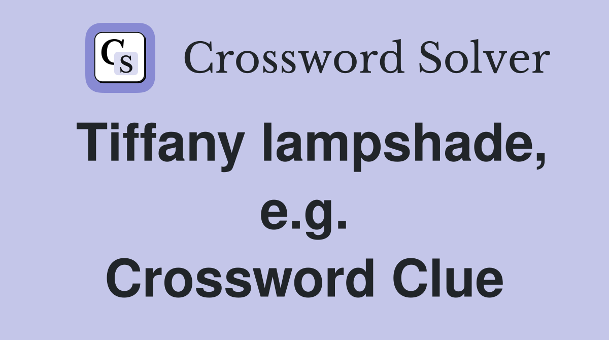 Tiffany lampshade, e.g. Crossword Clue