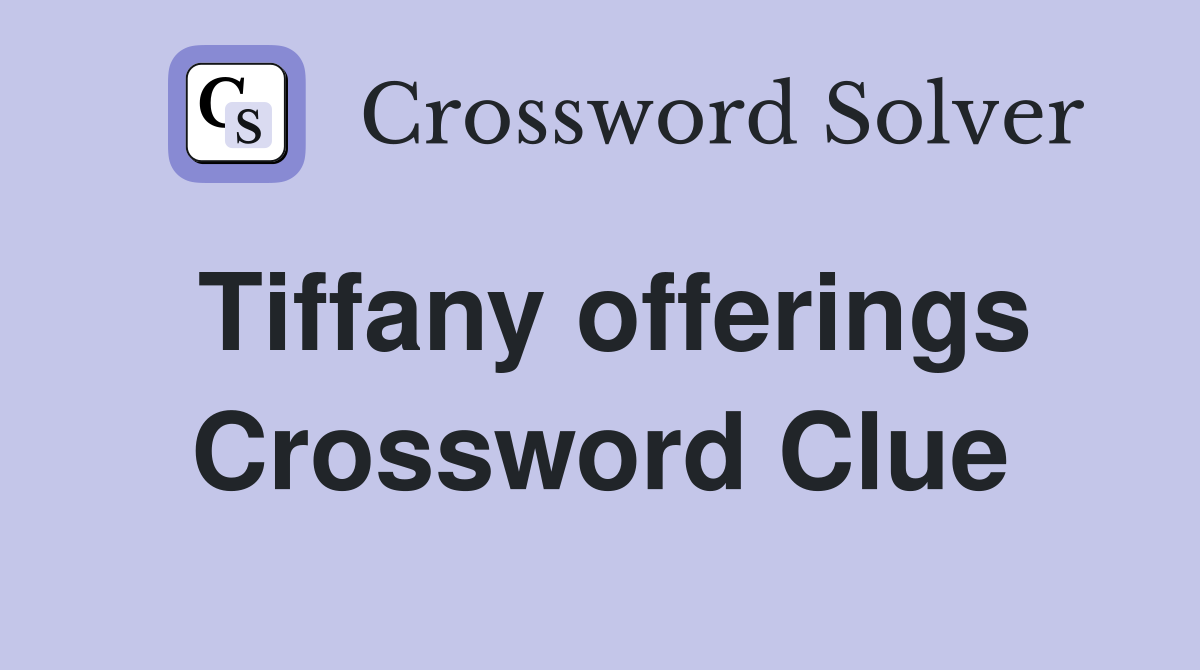 Tiffany offerings Crossword Clue