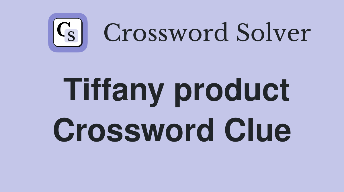 Tiffany product Crossword Clue