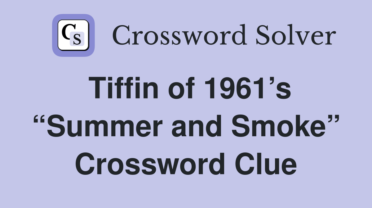 Tiffin of 1961’s “Summer and Smoke” Crossword Clue