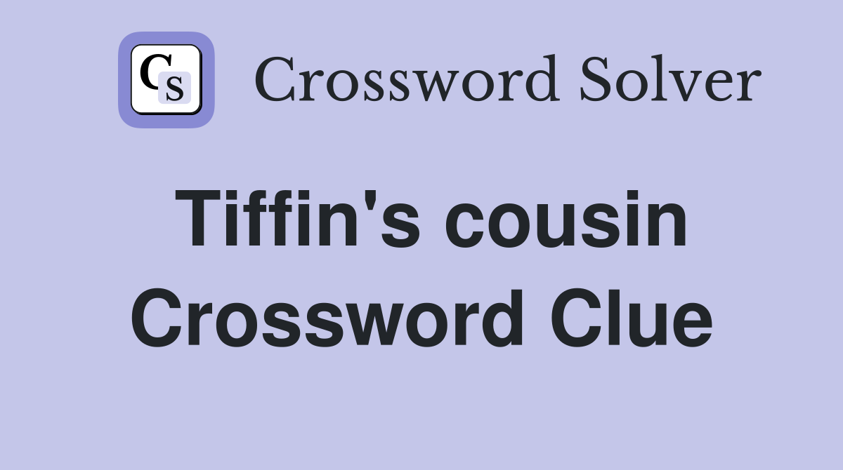 Tiffin's cousin Crossword Clue
