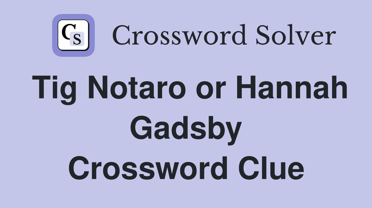 Tig Notaro or Hannah Gadsby Crossword Clue