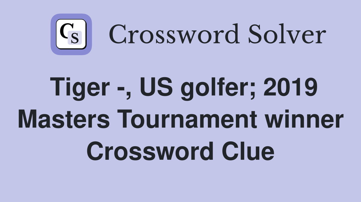Tiger -, US golfer; 2019 Masters Tournament winner Crossword Clue