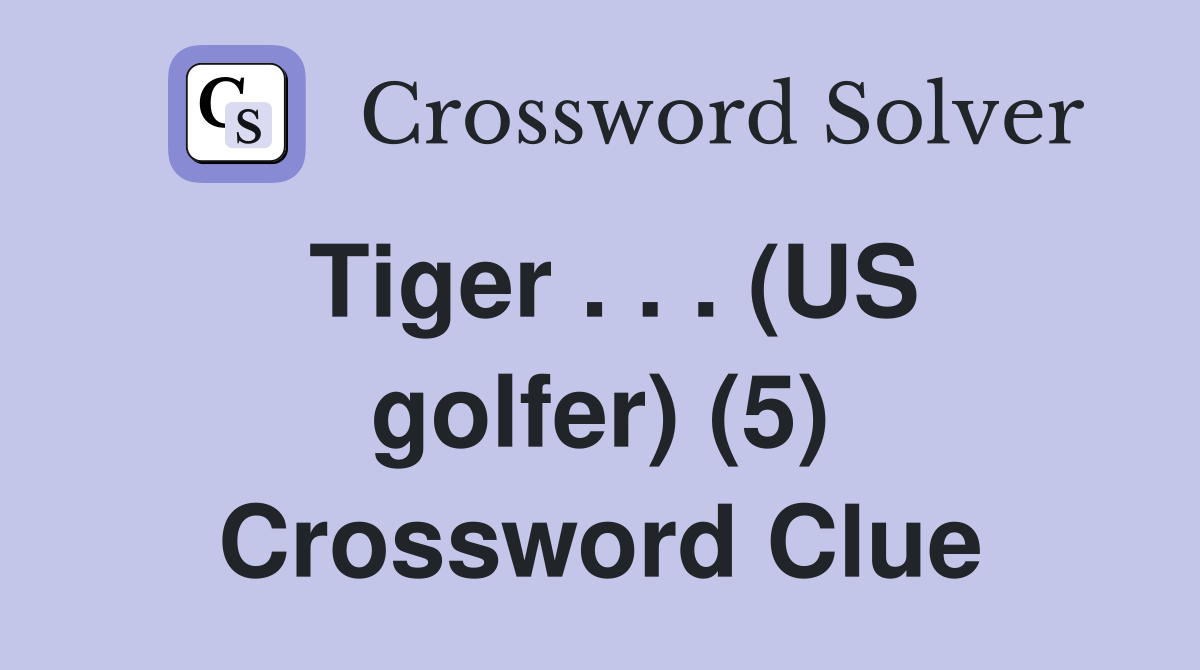 Tiger . . . (US golfer) (5) Crossword Clue
