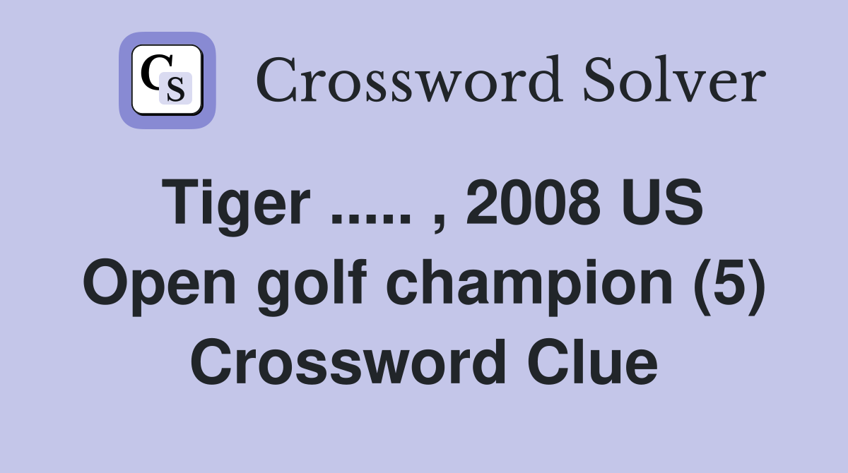 Tiger ..... , 2008 US Open golf champion (5) Crossword Clue