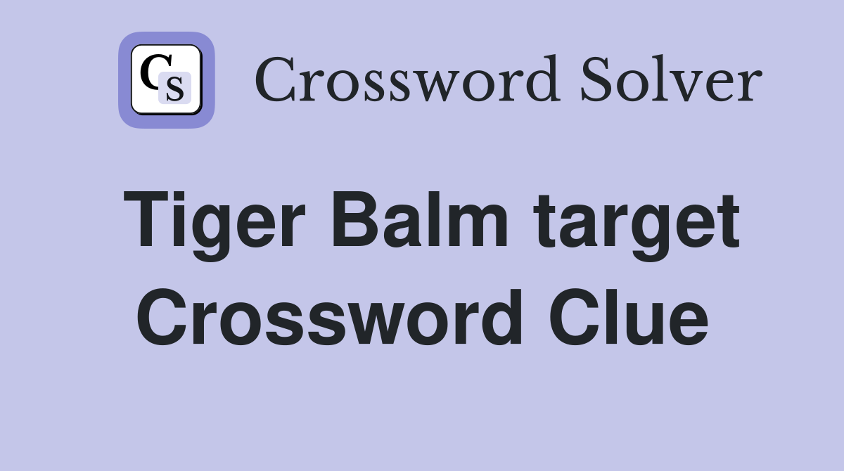 Tiger Balm target Crossword Clue