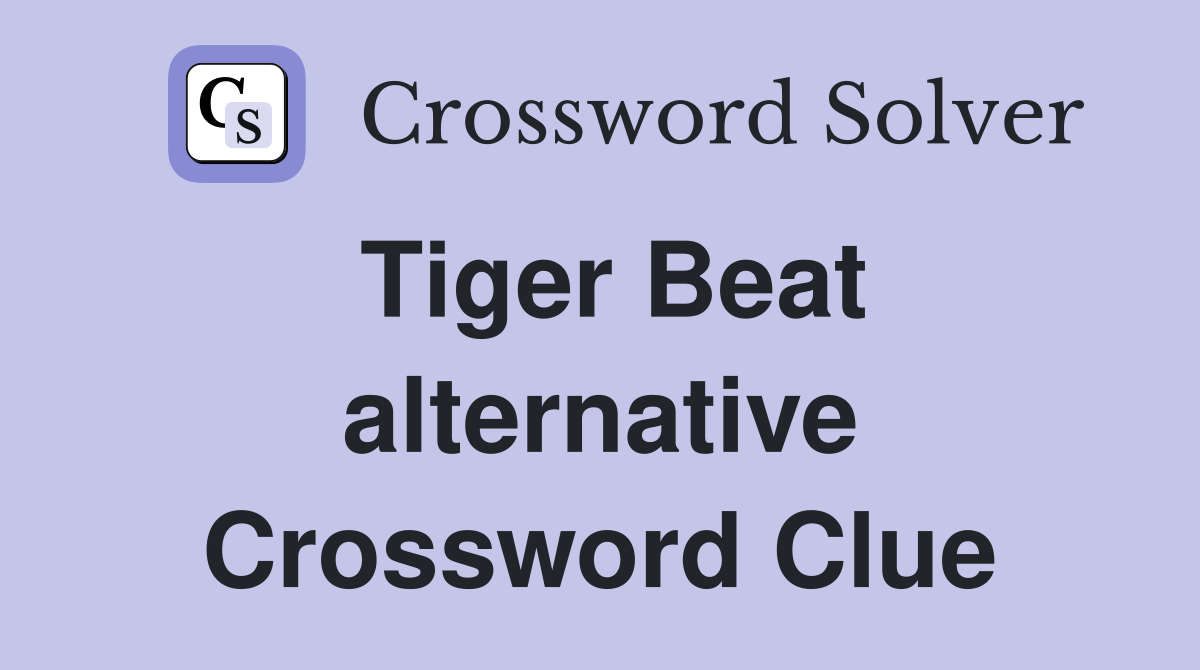 Tiger Beat alternative Crossword Clue