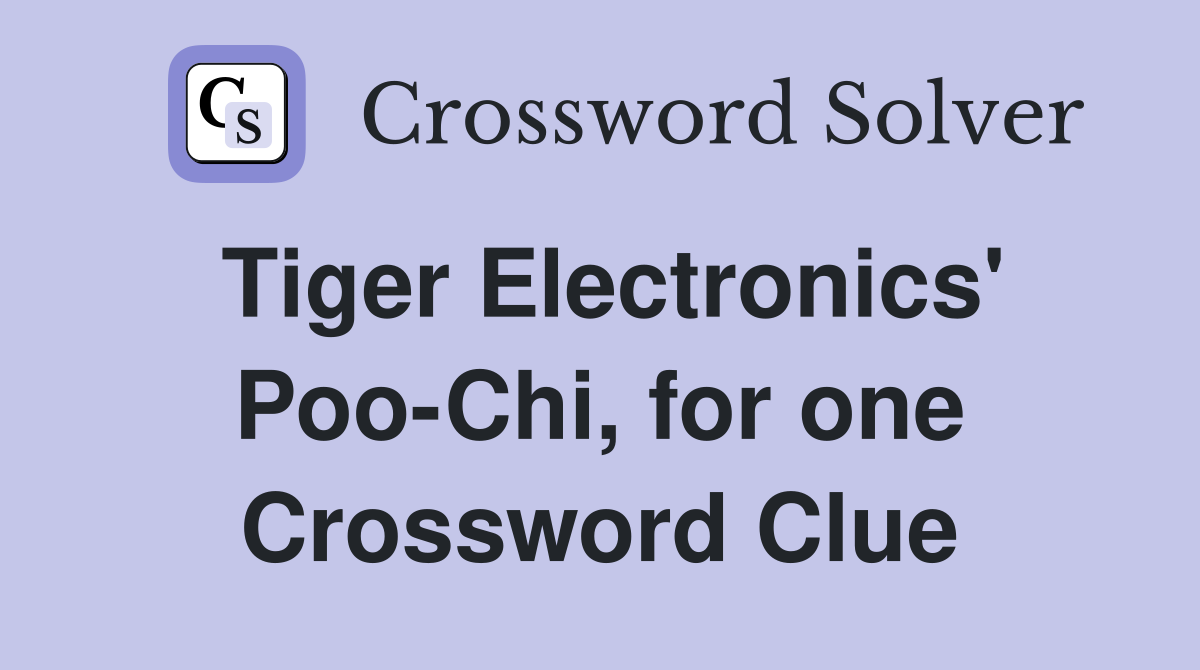 Tiger Electronics' Poo-Chi, for one Crossword Clue