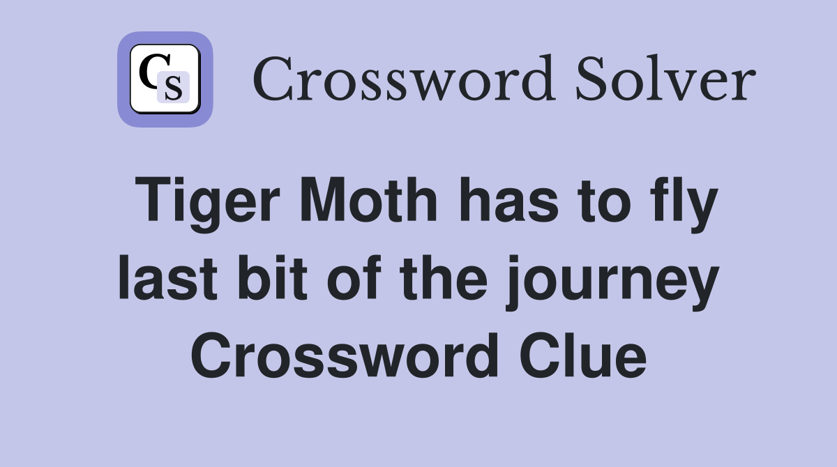 Tiger Moth has to fly last bit of the journey Crossword Clue