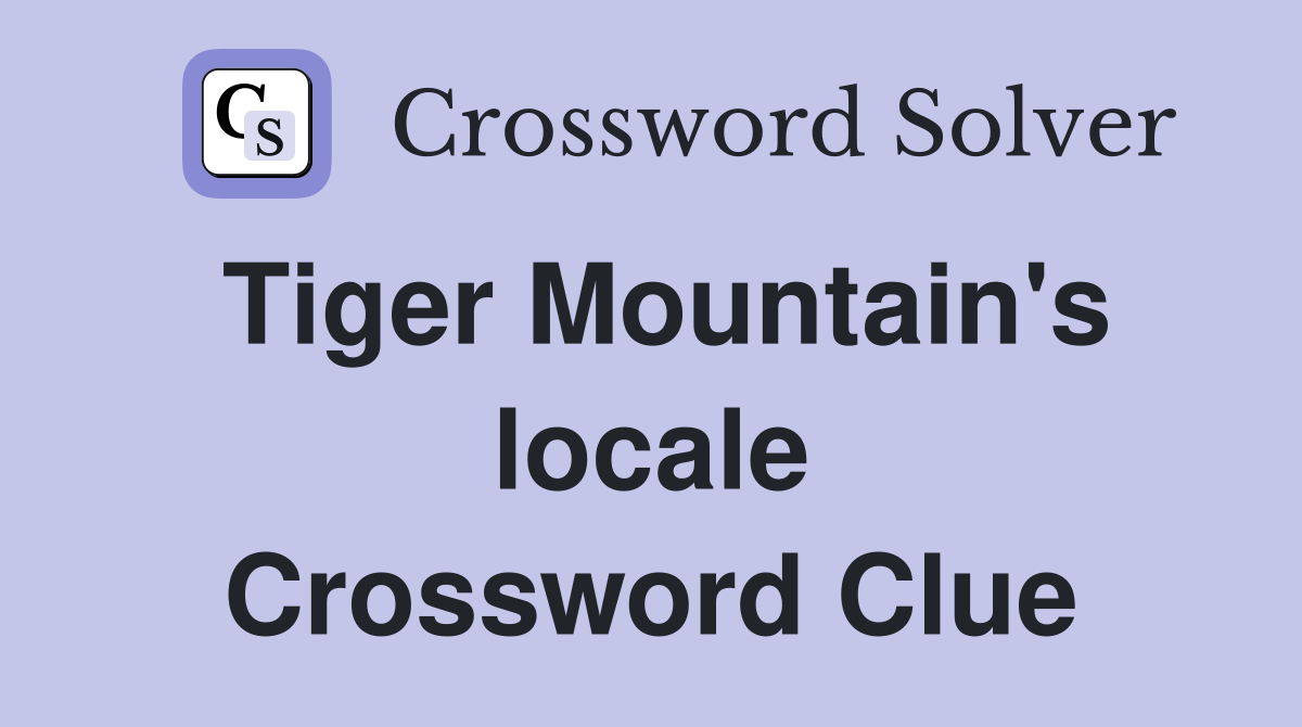 Tiger Mountain's locale Crossword Clue
