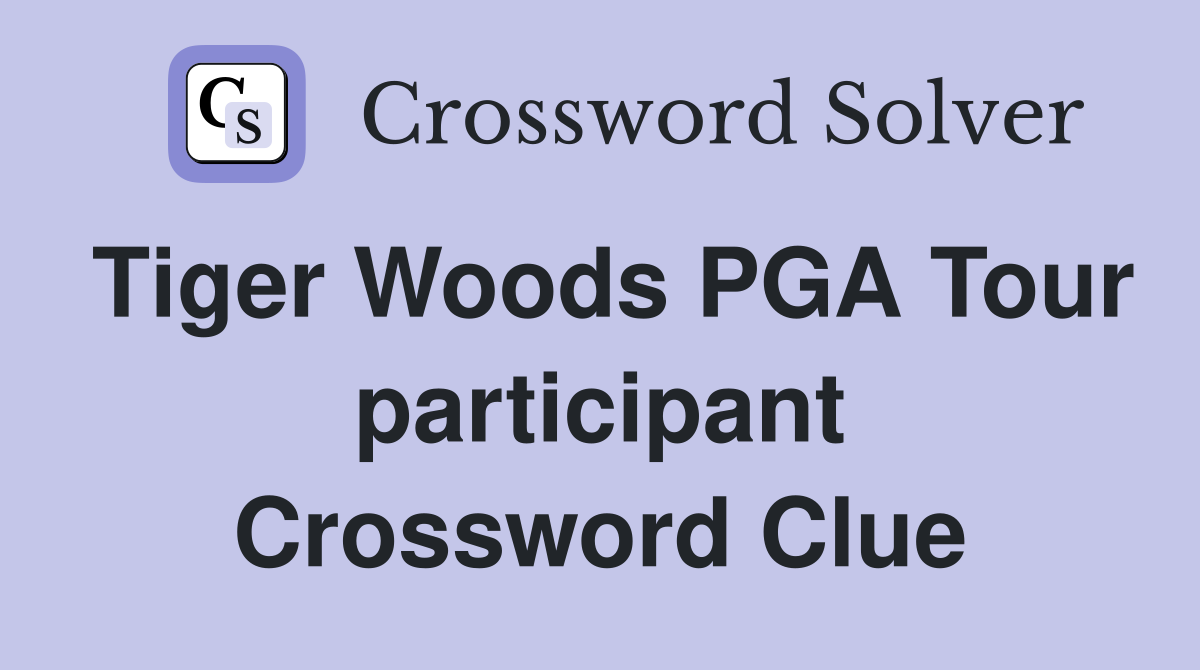 Tiger Woods PGA Tour participant Crossword Clue