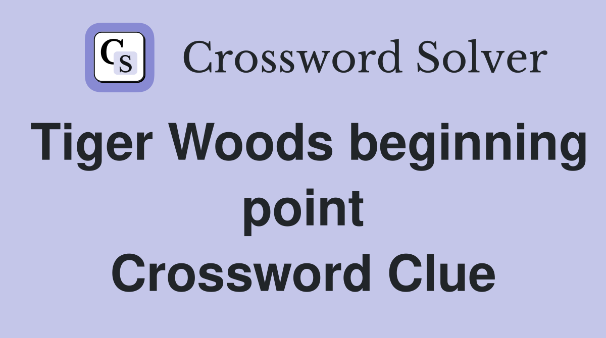Tiger Woods beginning point Crossword Clue