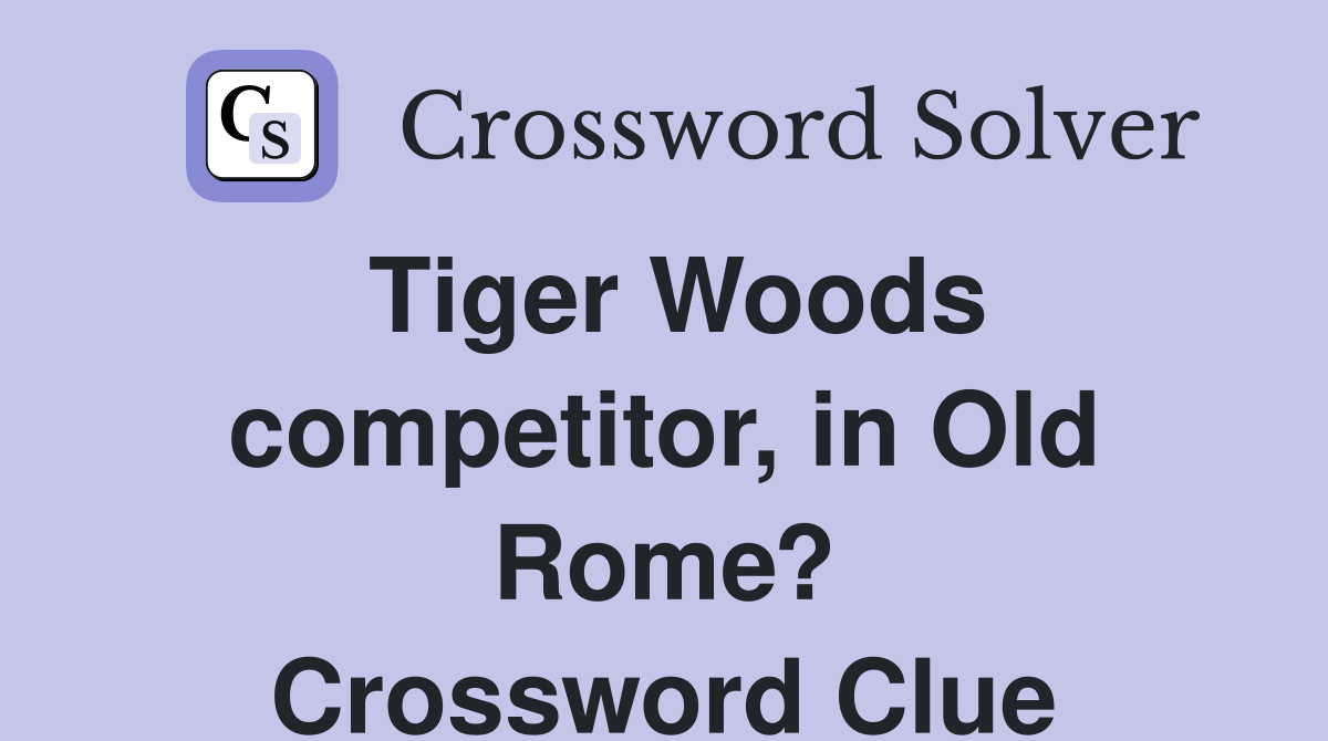 Tiger Woods competitor, in Old Rome? Crossword Clue