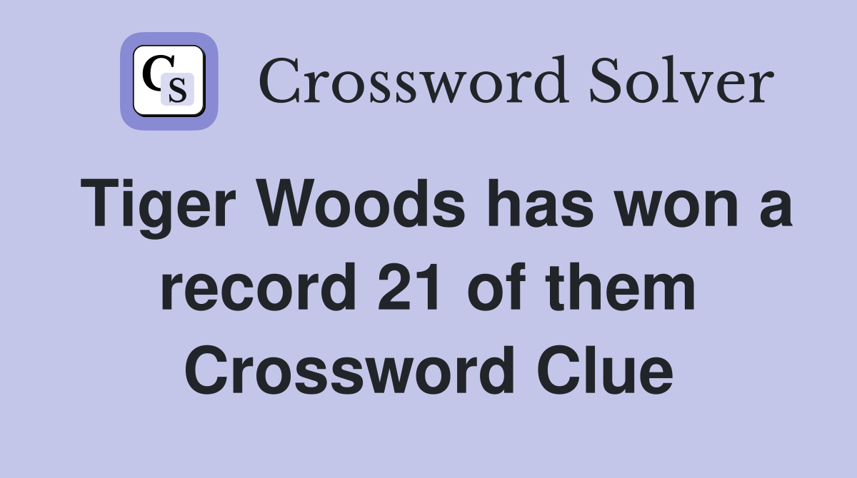Tiger Woods has won a record 21 of them Crossword Clue