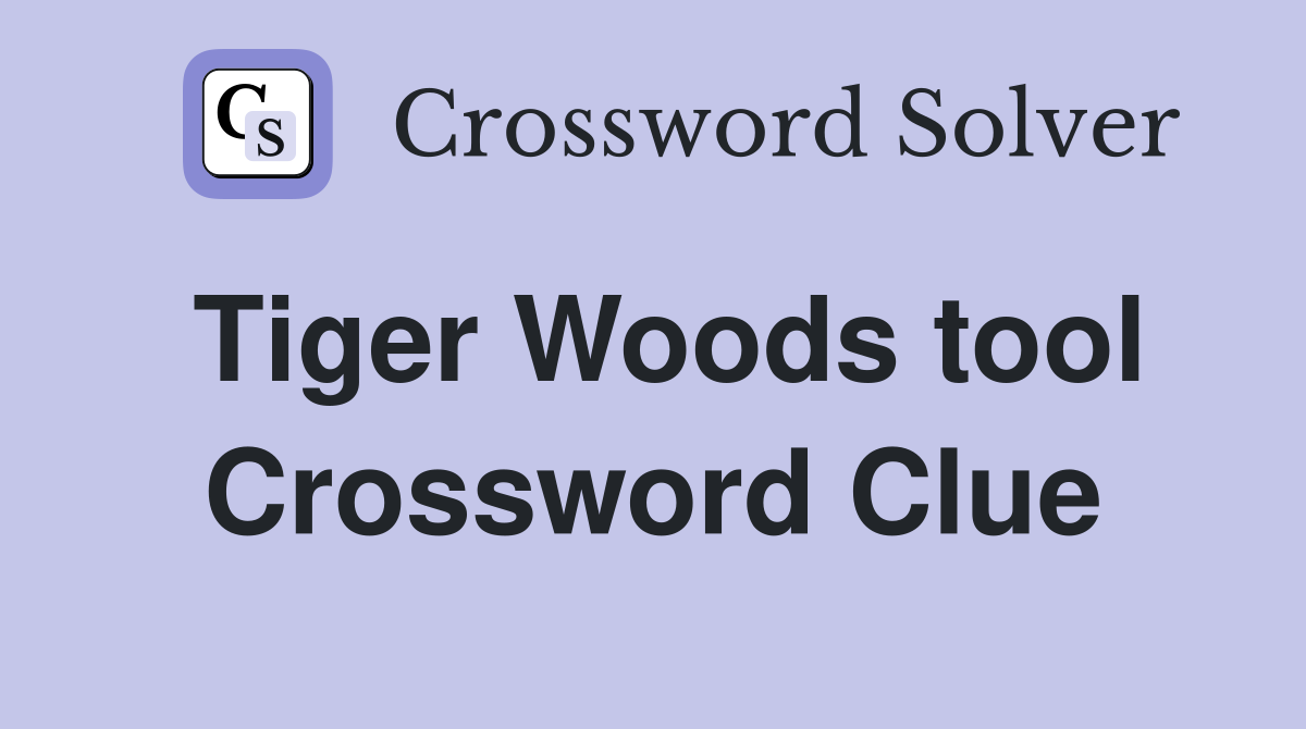Tiger Woods tool Crossword Clue