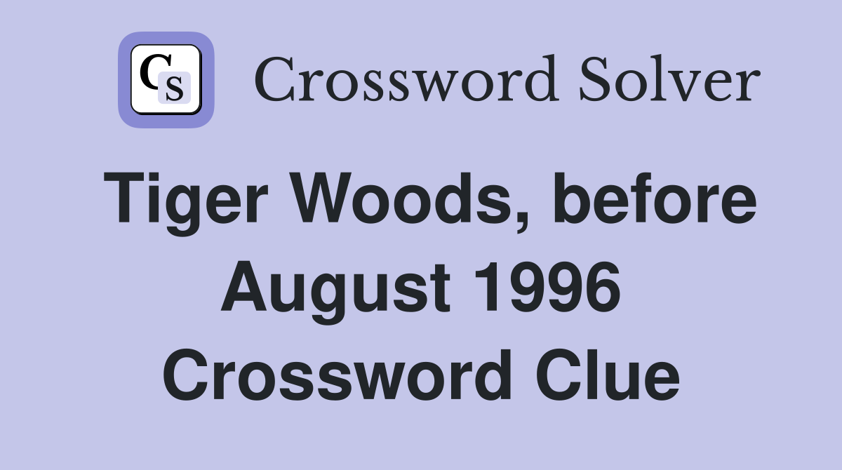 Tiger Woods, before August 1996 Crossword Clue
