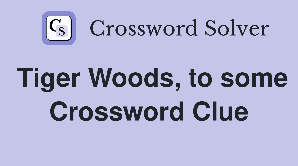 Tiger Woods, to some Crossword Clue