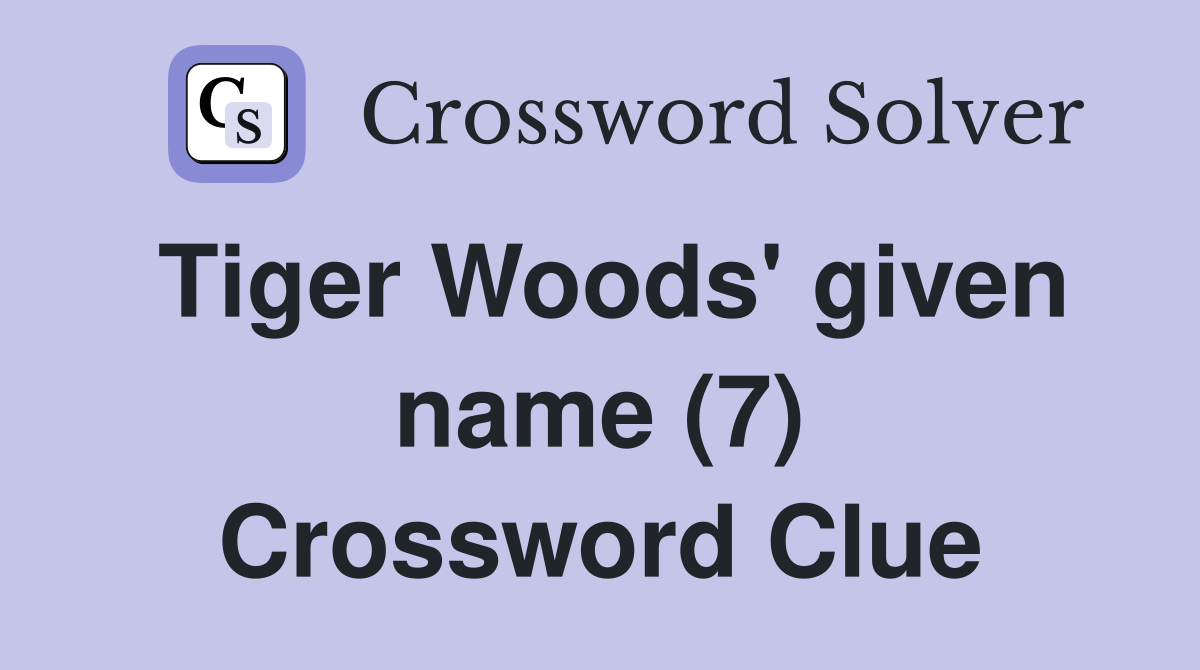 Tiger Woods' given name (7) Crossword Clue