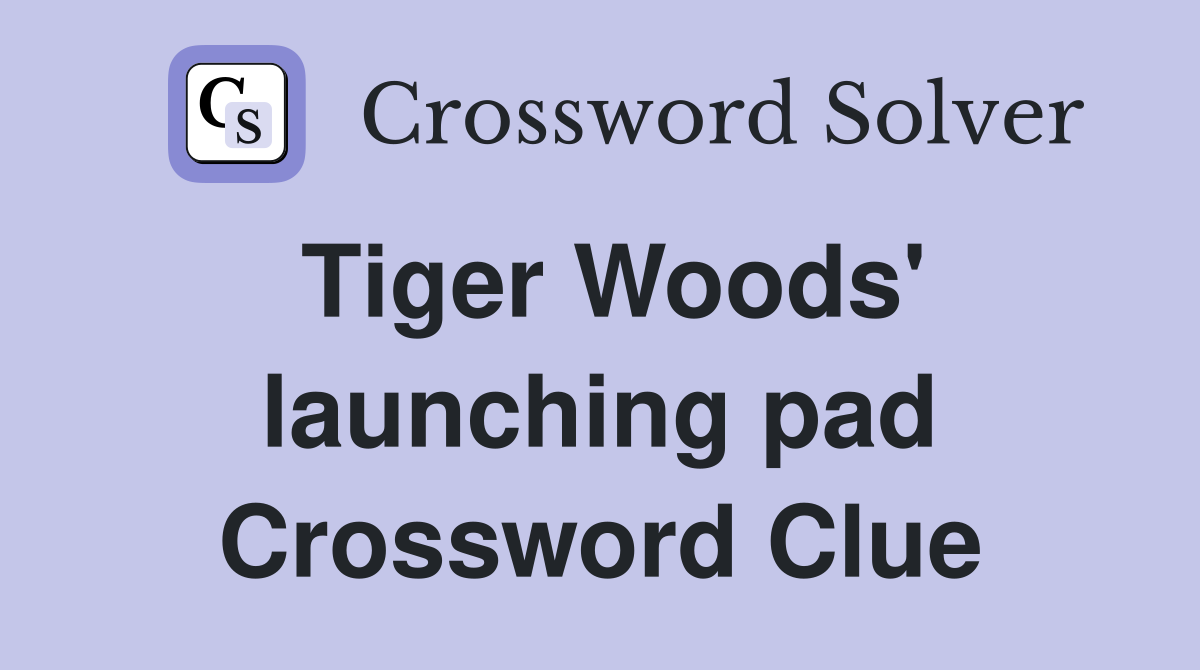 Tiger Woods' launching pad Crossword Clue
