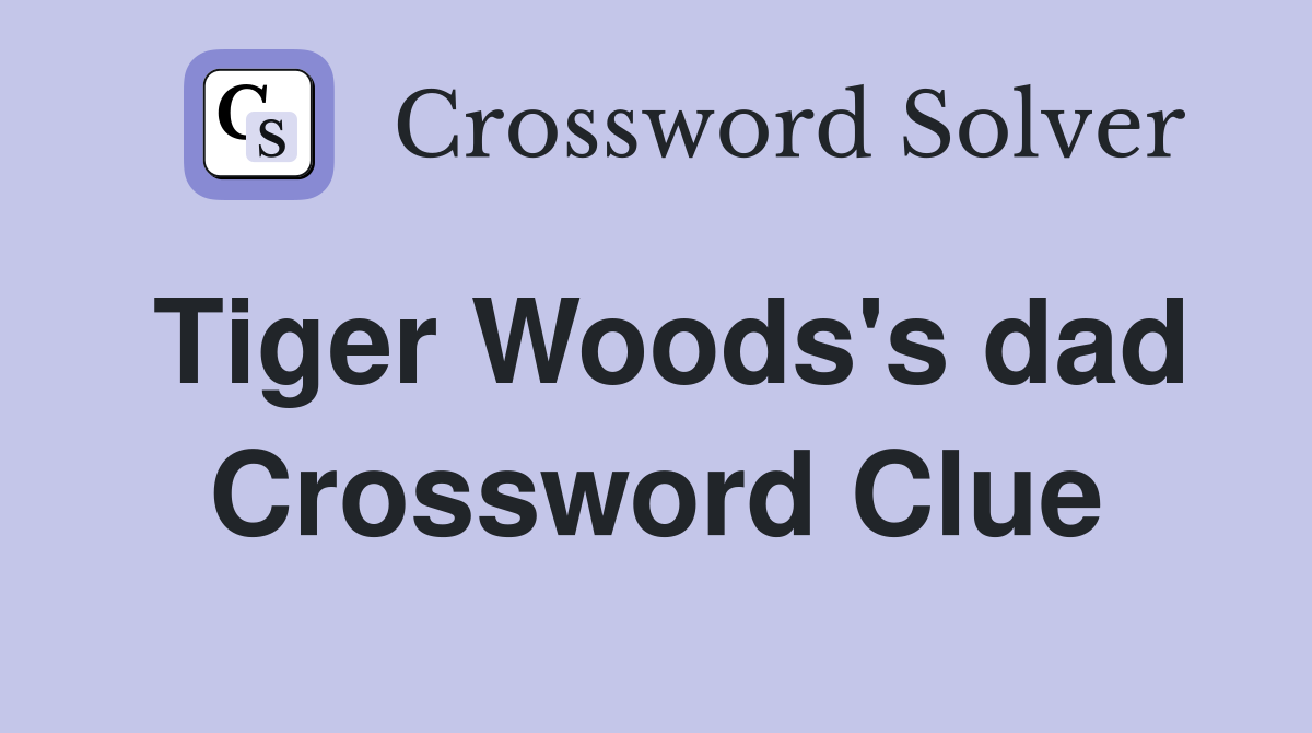 Tiger Woods's dad Crossword Clue