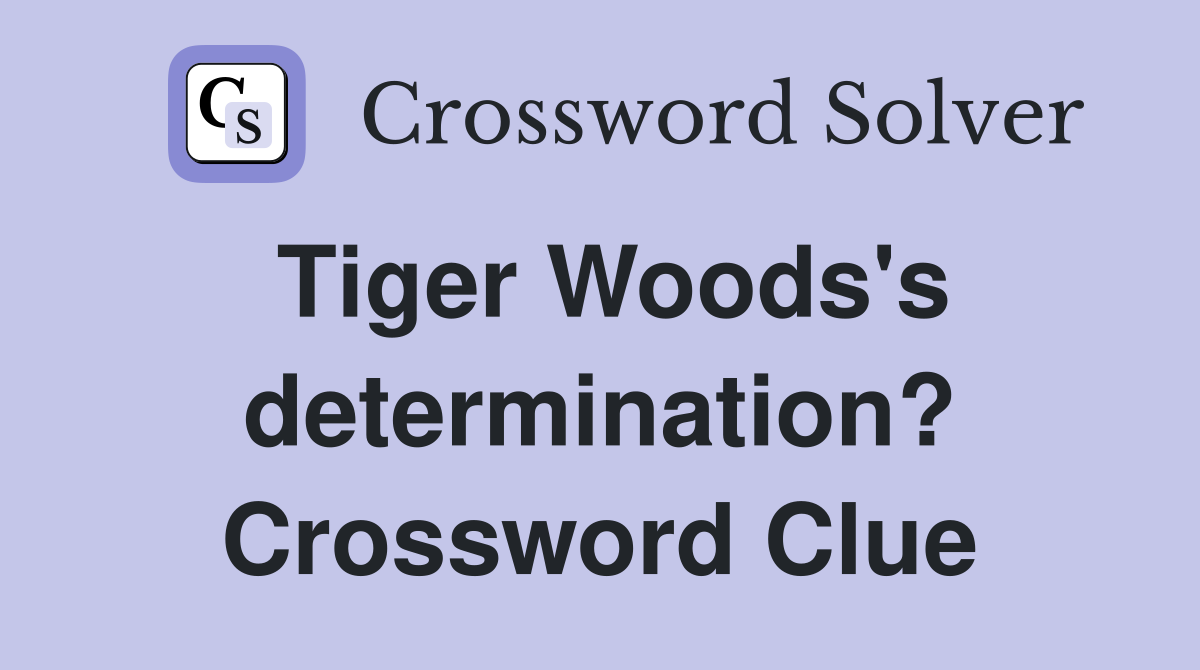Tiger Woods's determination? Crossword Clue