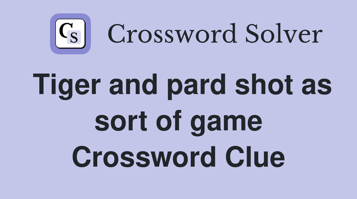 Tiger and pard shot as sort of game Crossword Clue