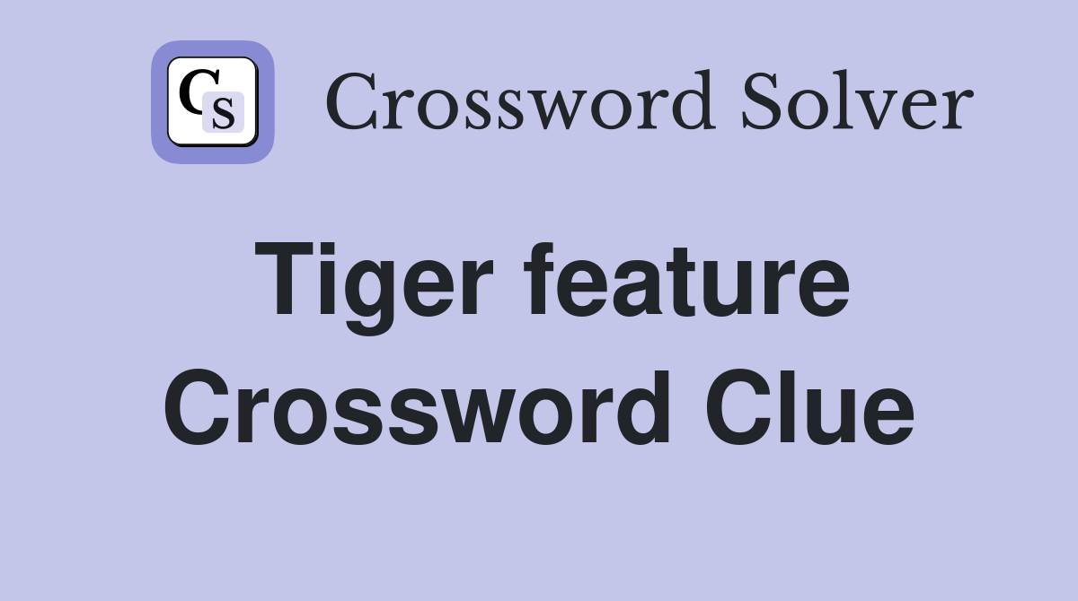 Tiger feature Crossword Clue