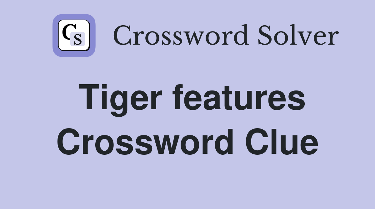 Tiger features Crossword Clue