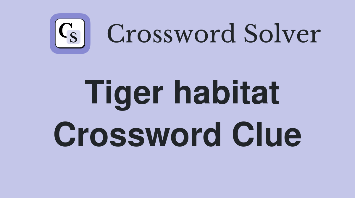 Tiger habitat Crossword Clue